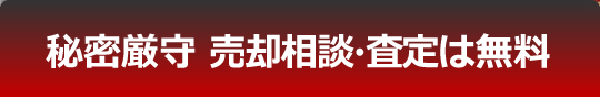 秘密厳守 売却相談・査定は無料